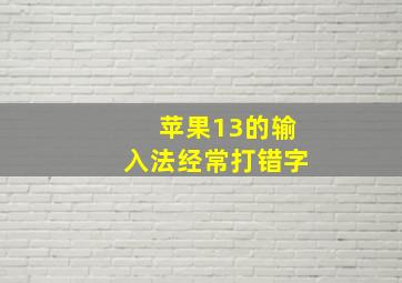 苹果13的输入法经常打错字