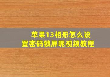 苹果13相册怎么设置密码锁屏呢视频教程