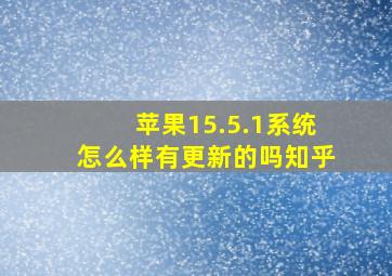 苹果15.5.1系统怎么样有更新的吗知乎