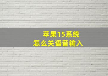 苹果15系统怎么关语音输入