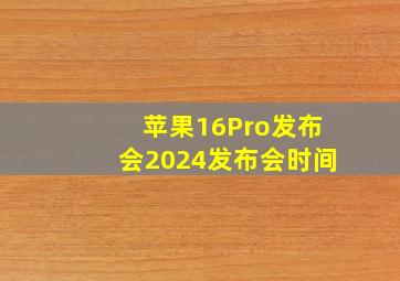 苹果16Pro发布会2024发布会时间