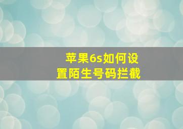 苹果6s如何设置陌生号码拦截