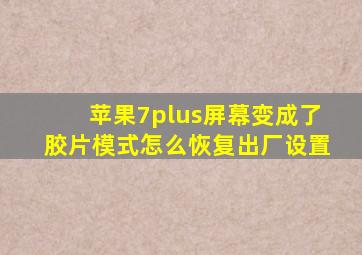 苹果7plus屏幕变成了胶片模式怎么恢复出厂设置