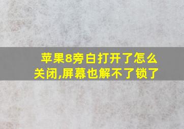 苹果8旁白打开了怎么关闭,屏幕也解不了锁了