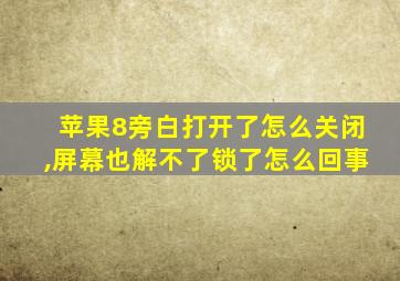 苹果8旁白打开了怎么关闭,屏幕也解不了锁了怎么回事