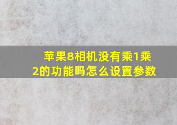 苹果8相机没有乘1乘2的功能吗怎么设置参数