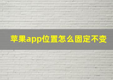 苹果app位置怎么固定不变