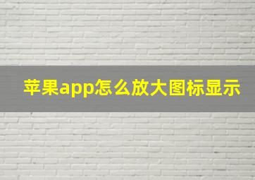 苹果app怎么放大图标显示