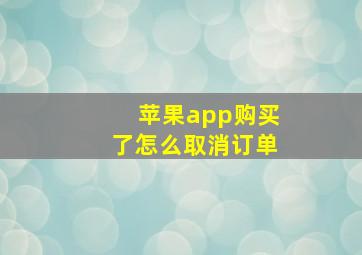 苹果app购买了怎么取消订单