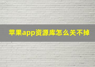 苹果app资源库怎么关不掉