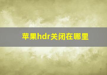 苹果hdr关闭在哪里