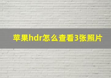 苹果hdr怎么查看3张照片