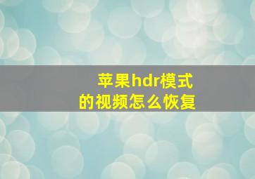 苹果hdr模式的视频怎么恢复