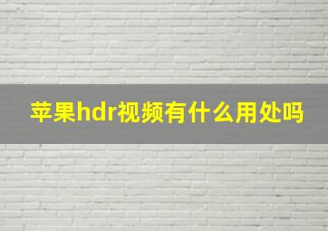 苹果hdr视频有什么用处吗