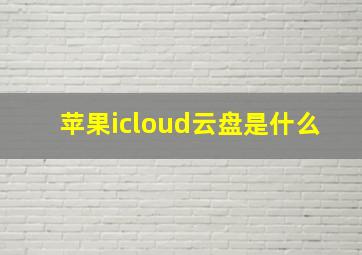 苹果icloud云盘是什么