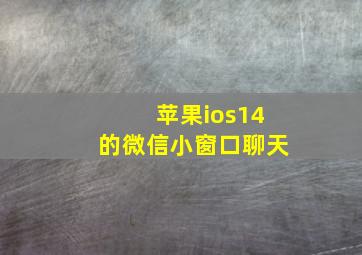 苹果ios14的微信小窗口聊天