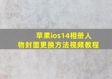 苹果ios14相册人物封面更换方法视频教程