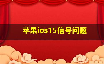 苹果ios15信号问题