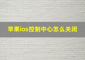 苹果ios控制中心怎么关闭