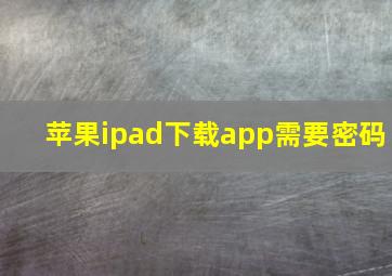 苹果ipad下载app需要密码