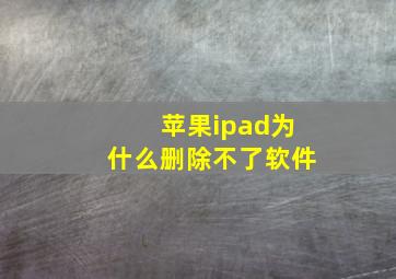 苹果ipad为什么删除不了软件