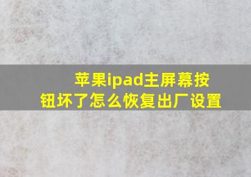 苹果ipad主屏幕按钮坏了怎么恢复出厂设置