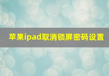 苹果ipad取消锁屏密码设置