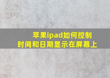 苹果ipad如何控制时间和日期显示在屏幕上