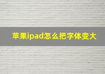 苹果ipad怎么把字体变大