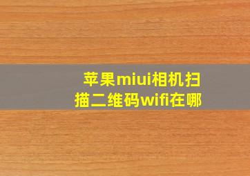 苹果miui相机扫描二维码wifi在哪