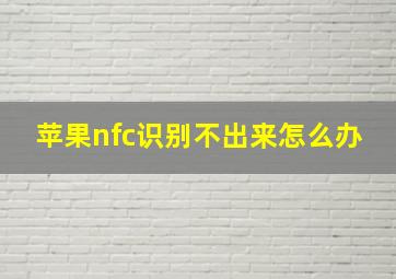 苹果nfc识别不出来怎么办