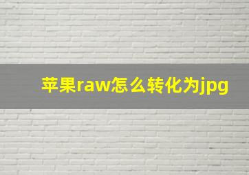 苹果raw怎么转化为jpg