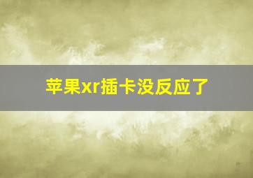 苹果xr插卡没反应了