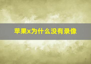 苹果x为什么没有录像