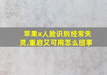 苹果x人脸识别经常失灵,重启又可用怎么回事