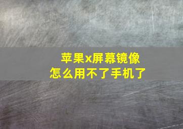 苹果x屏幕镜像怎么用不了手机了