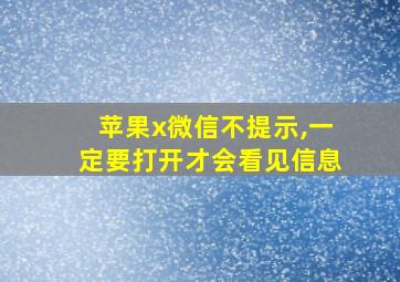 苹果x微信不提示,一定要打开才会看见信息