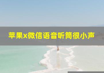 苹果x微信语音听筒很小声