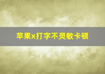 苹果x打字不灵敏卡顿