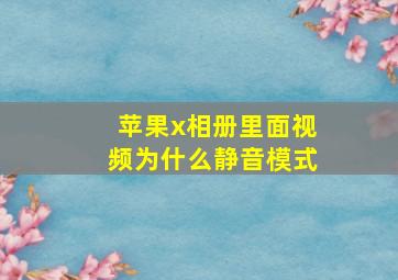 苹果x相册里面视频为什么静音模式