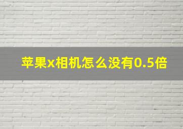 苹果x相机怎么没有0.5倍