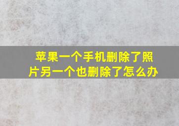 苹果一个手机删除了照片另一个也删除了怎么办