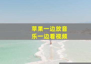 苹果一边放音乐一边看视频