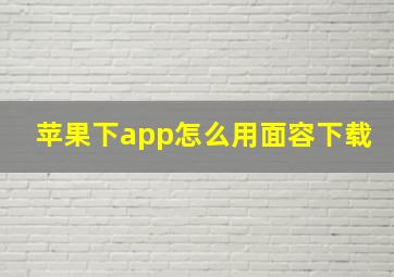 苹果下app怎么用面容下载