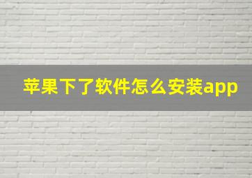 苹果下了软件怎么安装app