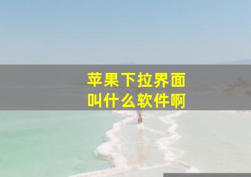 苹果下拉界面叫什么软件啊