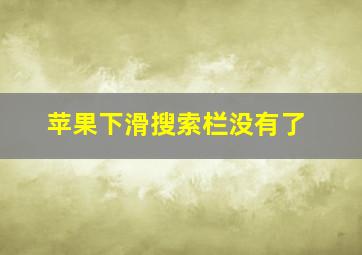 苹果下滑搜索栏没有了