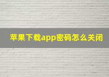 苹果下载app密码怎么关闭