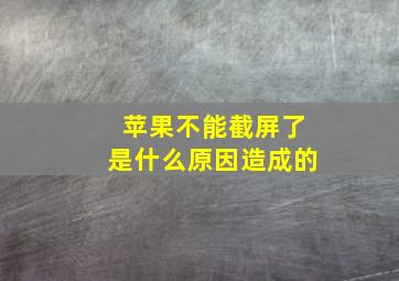 苹果不能截屏了是什么原因造成的