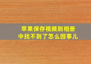 苹果保存视频到相册中找不到了怎么回事儿